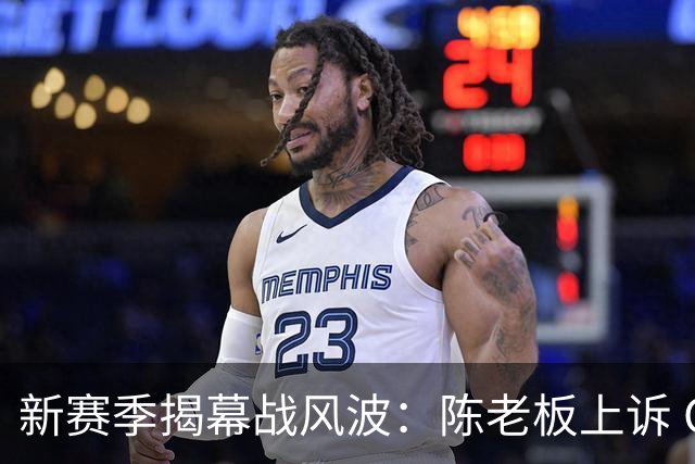 新赛季揭幕战风波：陈老板上诉 CBA，胡明轩再遭伤病困扰